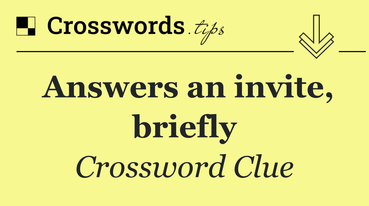 Answers an invite, briefly