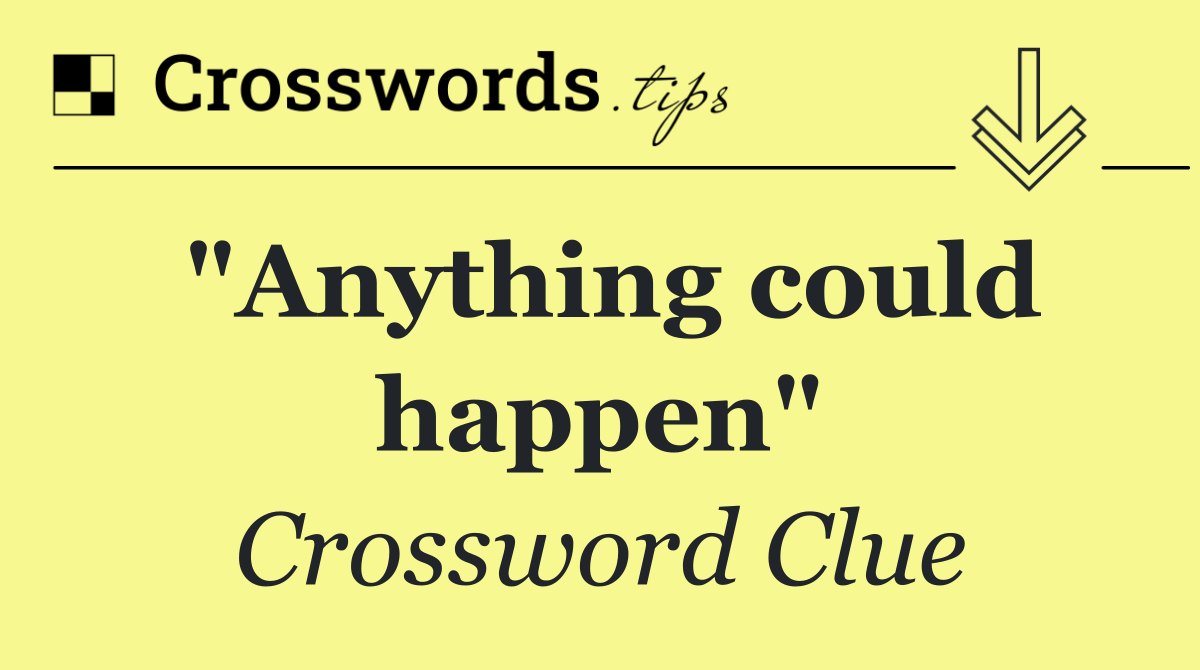 "Anything could happen"