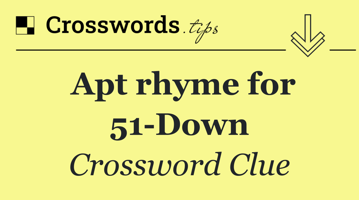 Apt rhyme for 51 Down