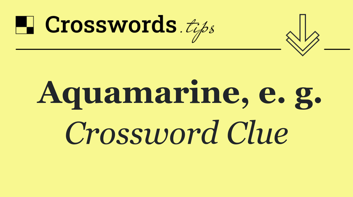 Aquamarine, e. g.