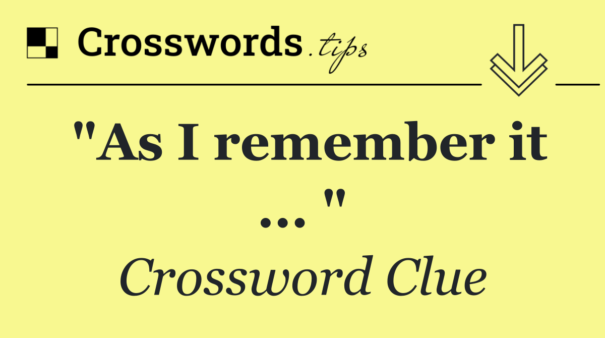 "As I remember it ... "