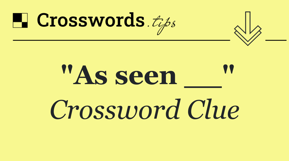 "As seen __"