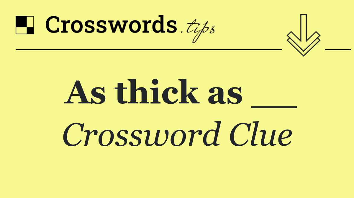 As thick as __
