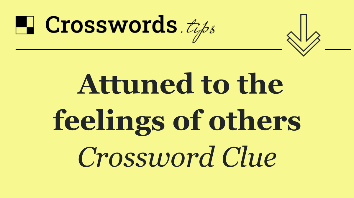 Attuned to the feelings of others