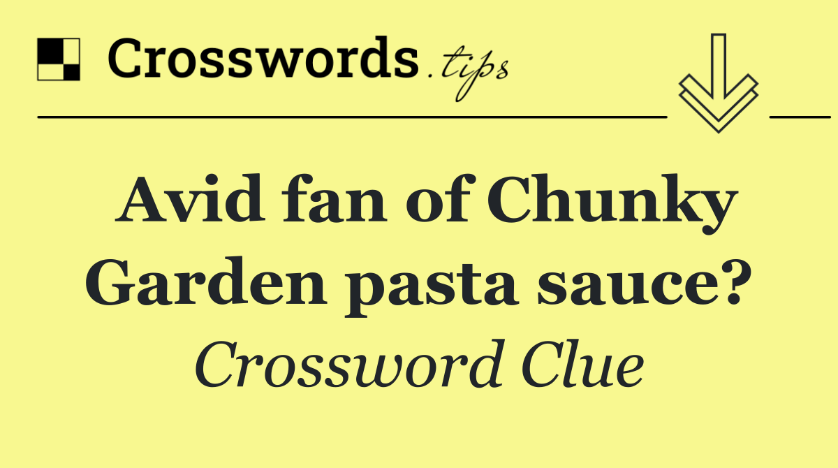 Avid fan of Chunky Garden pasta sauce?