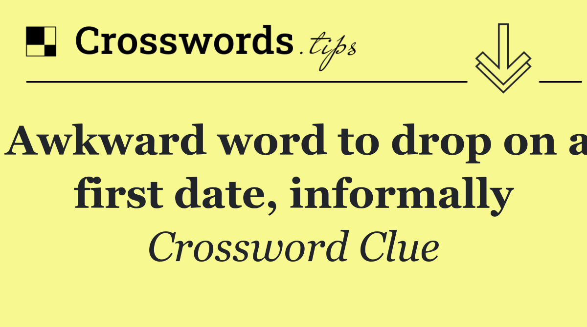 Awkward word to drop on a first date, informally