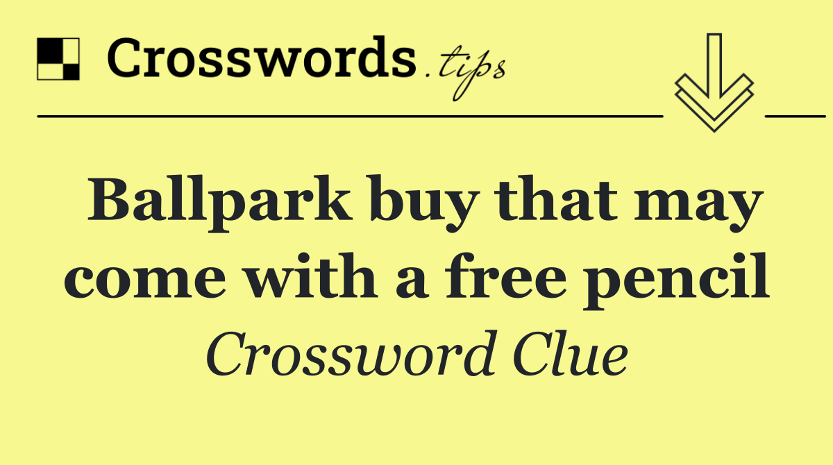 Ballpark buy that may come with a free pencil
