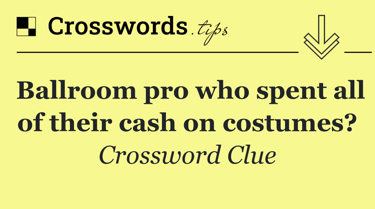 Ballroom pro who spent all of their cash on costumes?