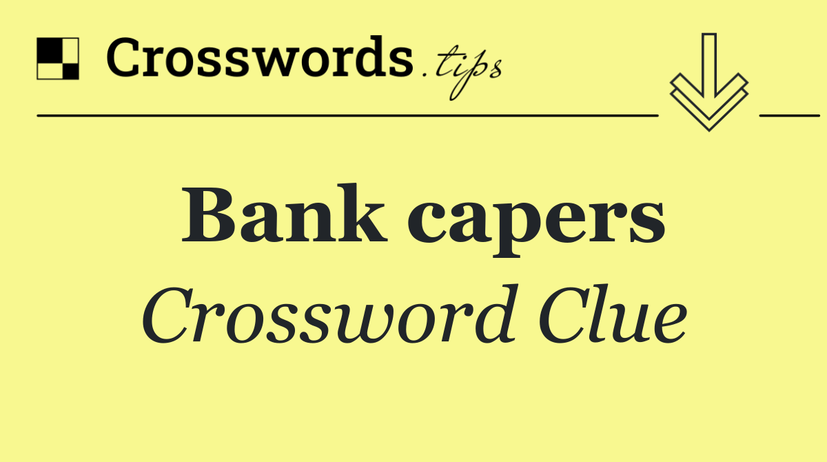 Bank capers
