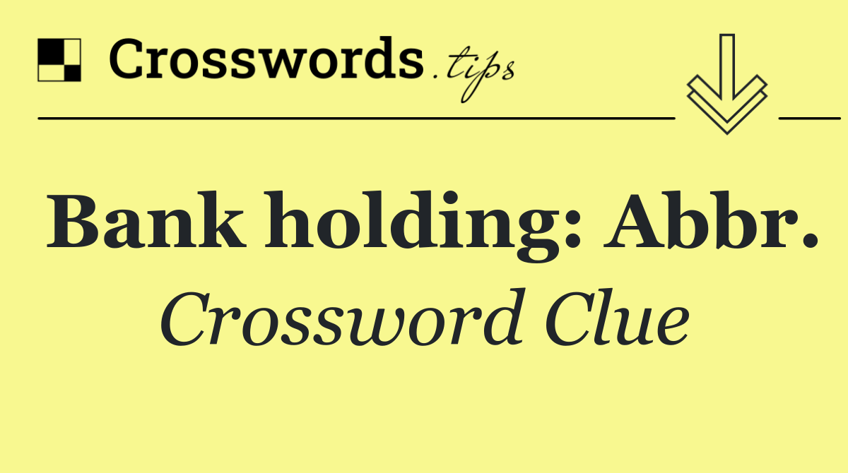 Bank holding: Abbr.