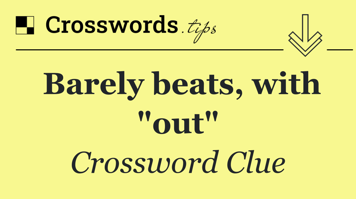 Barely beats, with "out"