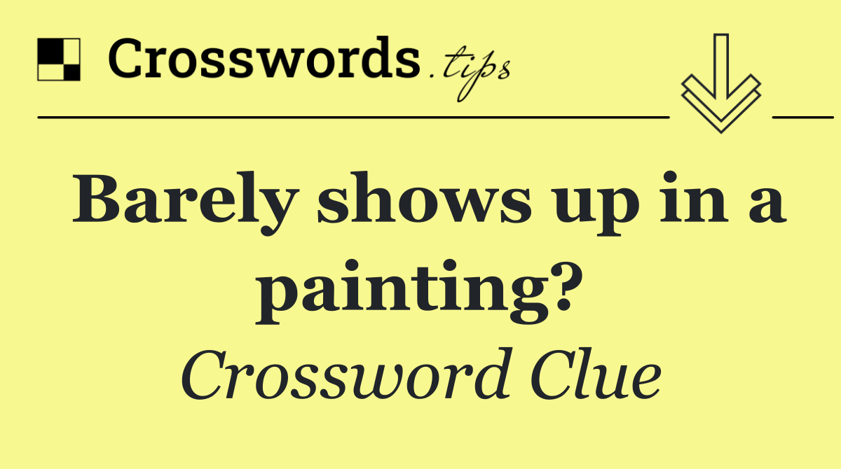 Barely shows up in a painting?