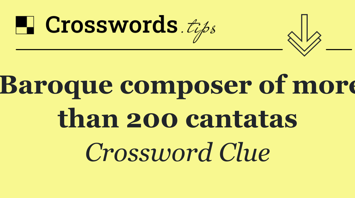 Baroque composer of more than 200 cantatas