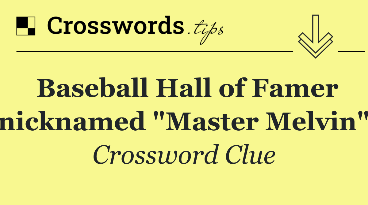 Baseball Hall of Famer nicknamed "Master Melvin"
