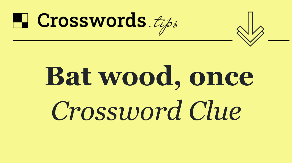 Bat wood, once