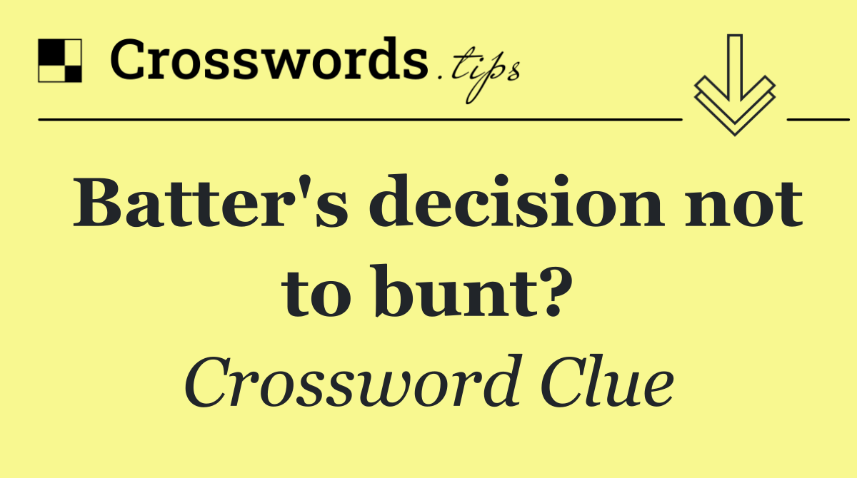 Batter's decision not to bunt?
