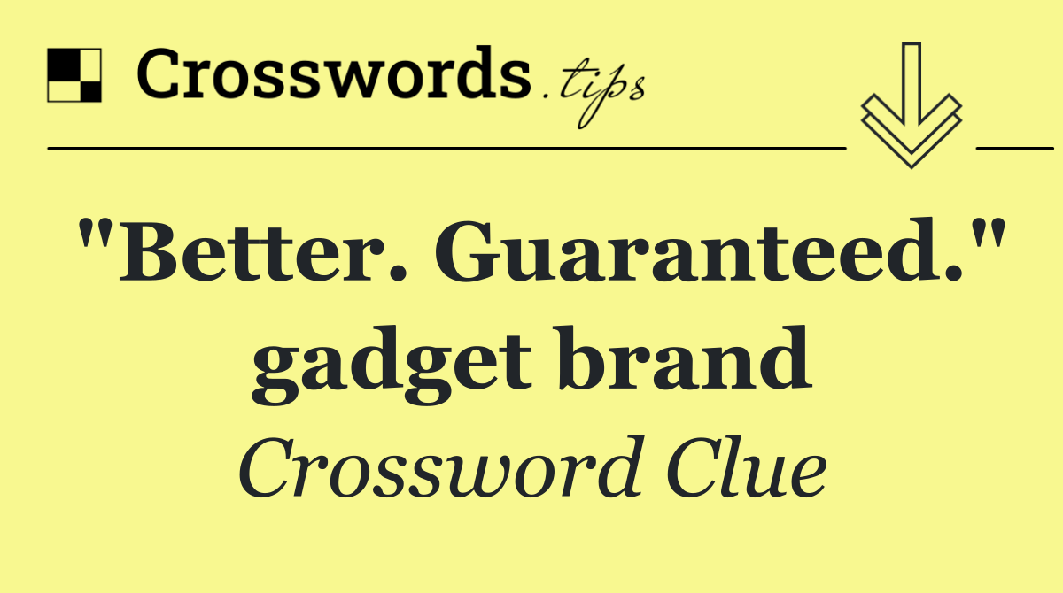"Better. Guaranteed." gadget brand