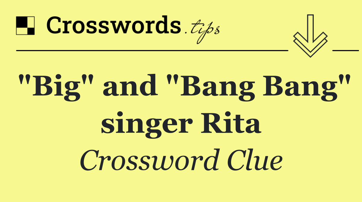 "Big" and "Bang Bang" singer Rita