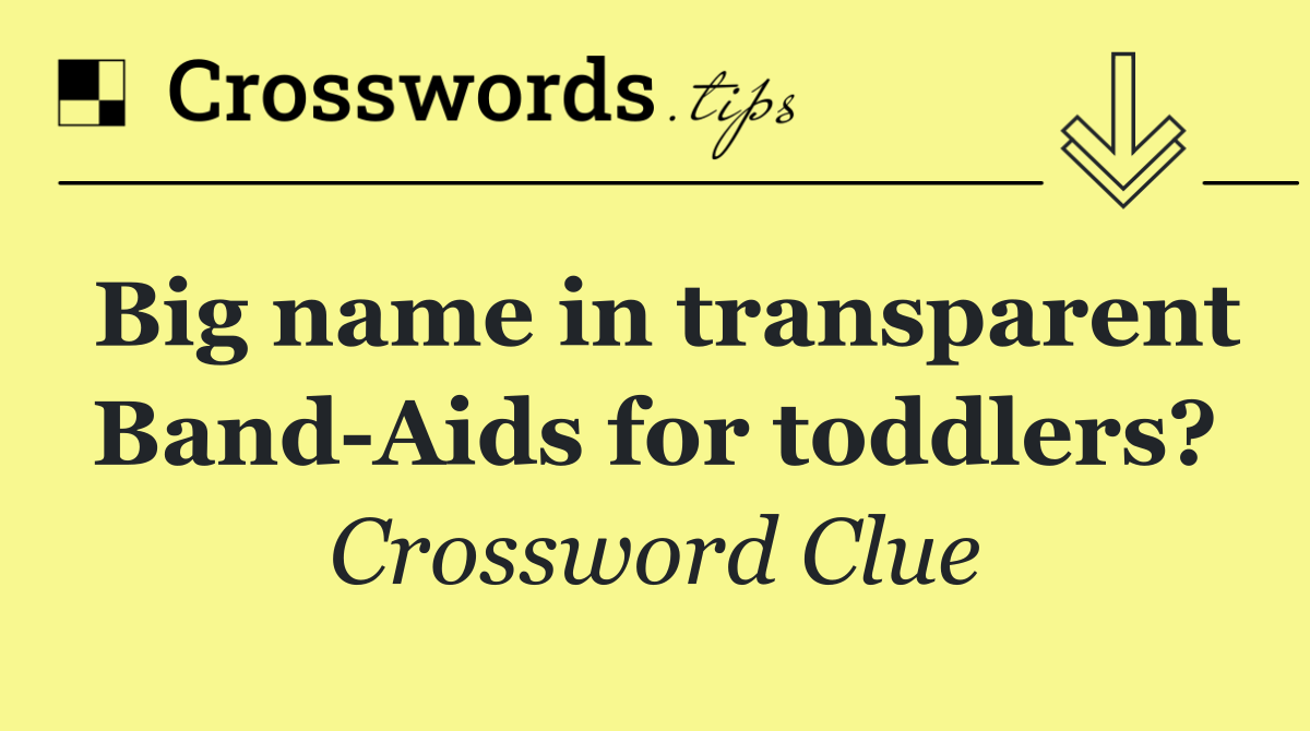 Big name in transparent Band Aids for toddlers?
