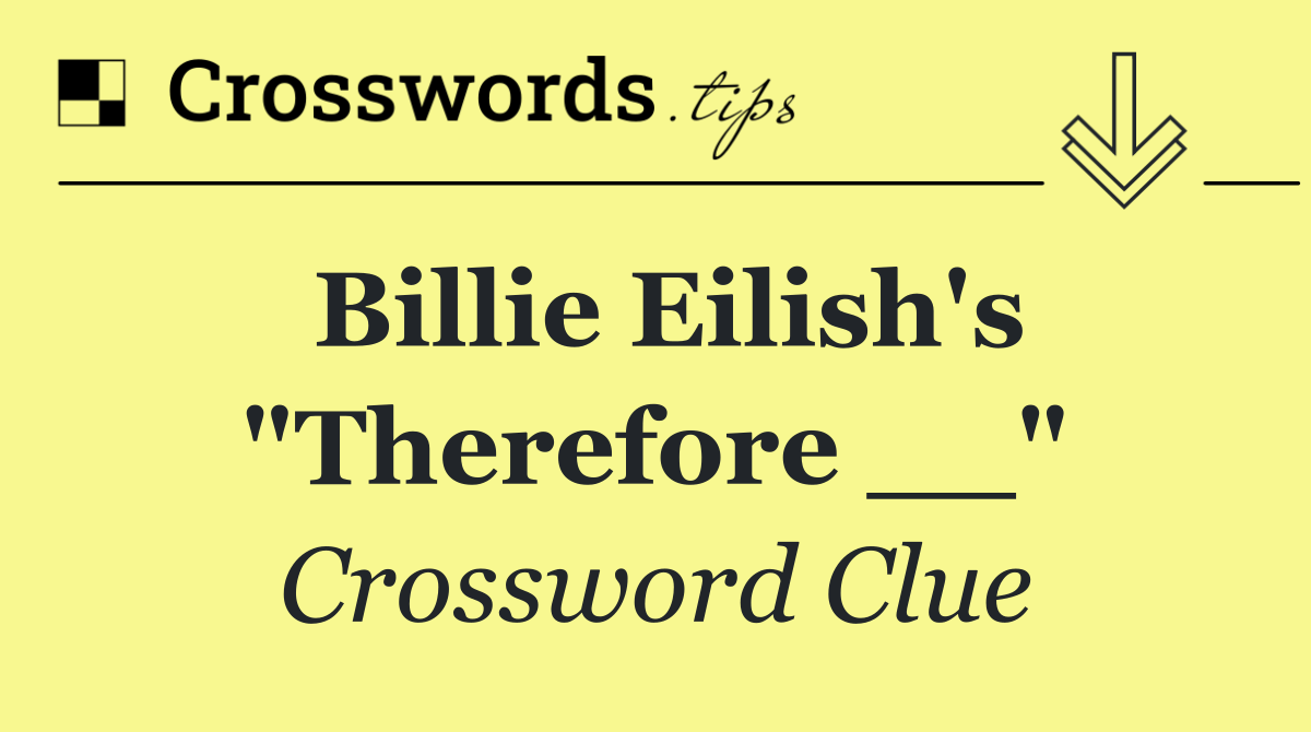 Billie Eilish's "Therefore __"