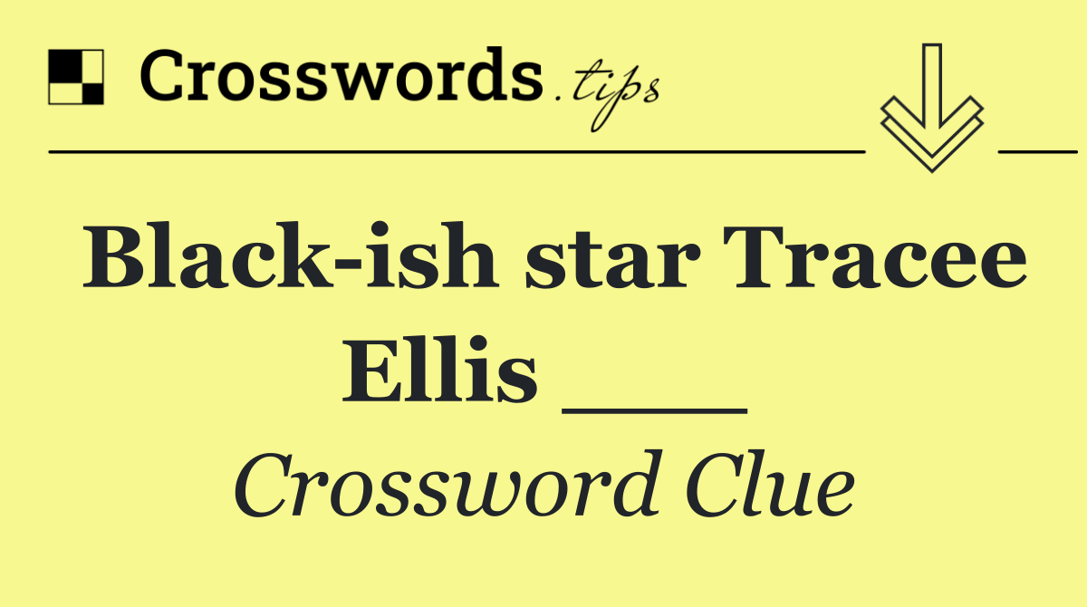 Black ish star Tracee Ellis ___