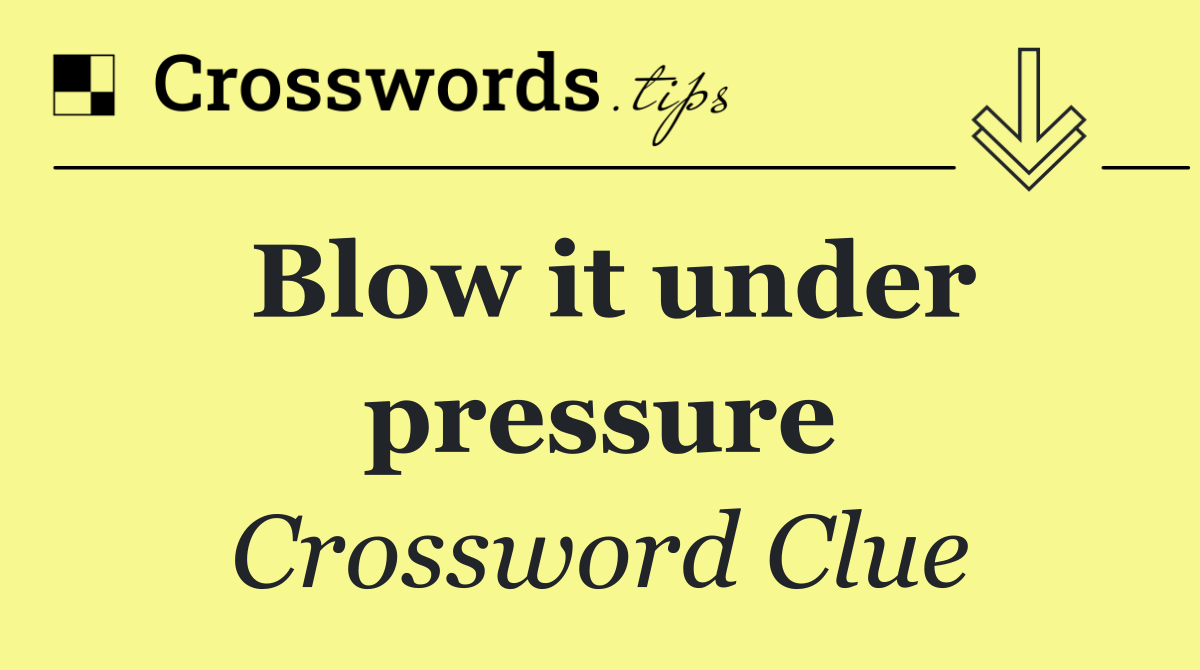 Blow it under pressure