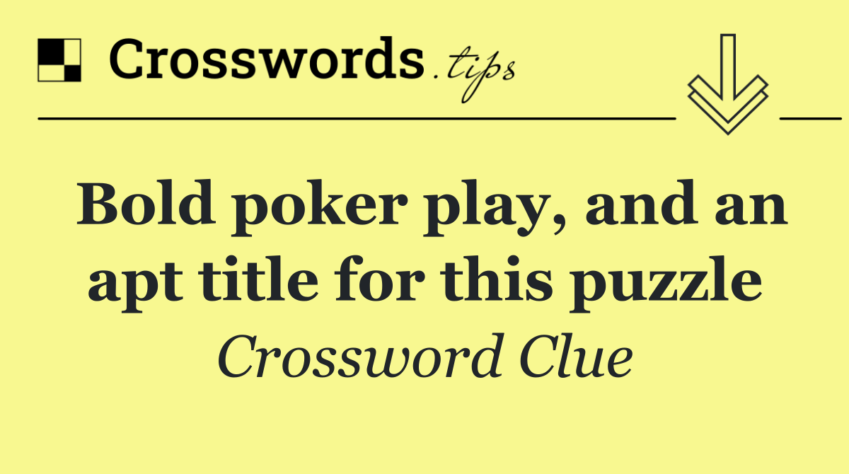 Bold poker play, and an apt title for this puzzle
