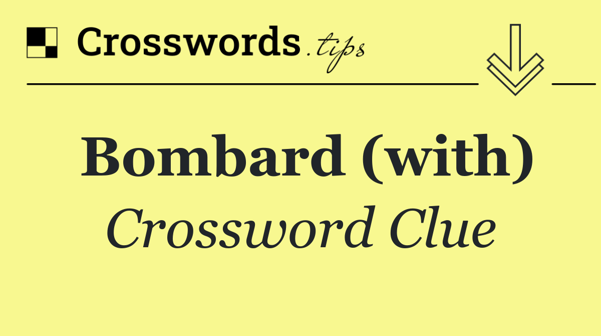 Bombard (with)