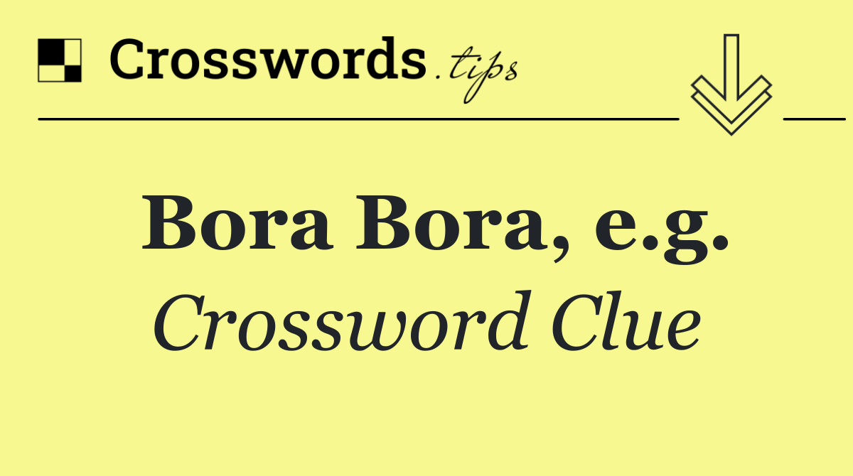 Bora Bora, e.g.