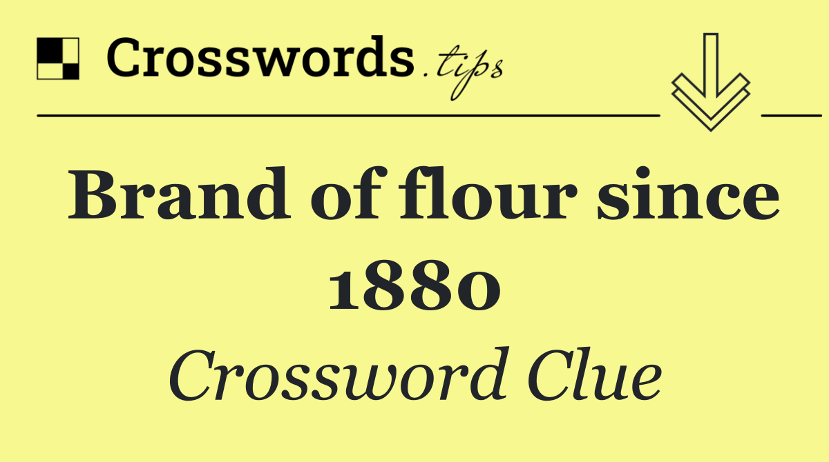 Brand of flour since 1880