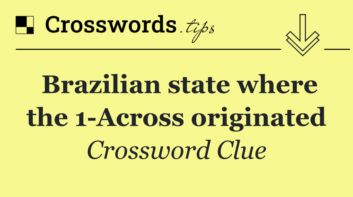 Brazilian state where the 1 Across originated
