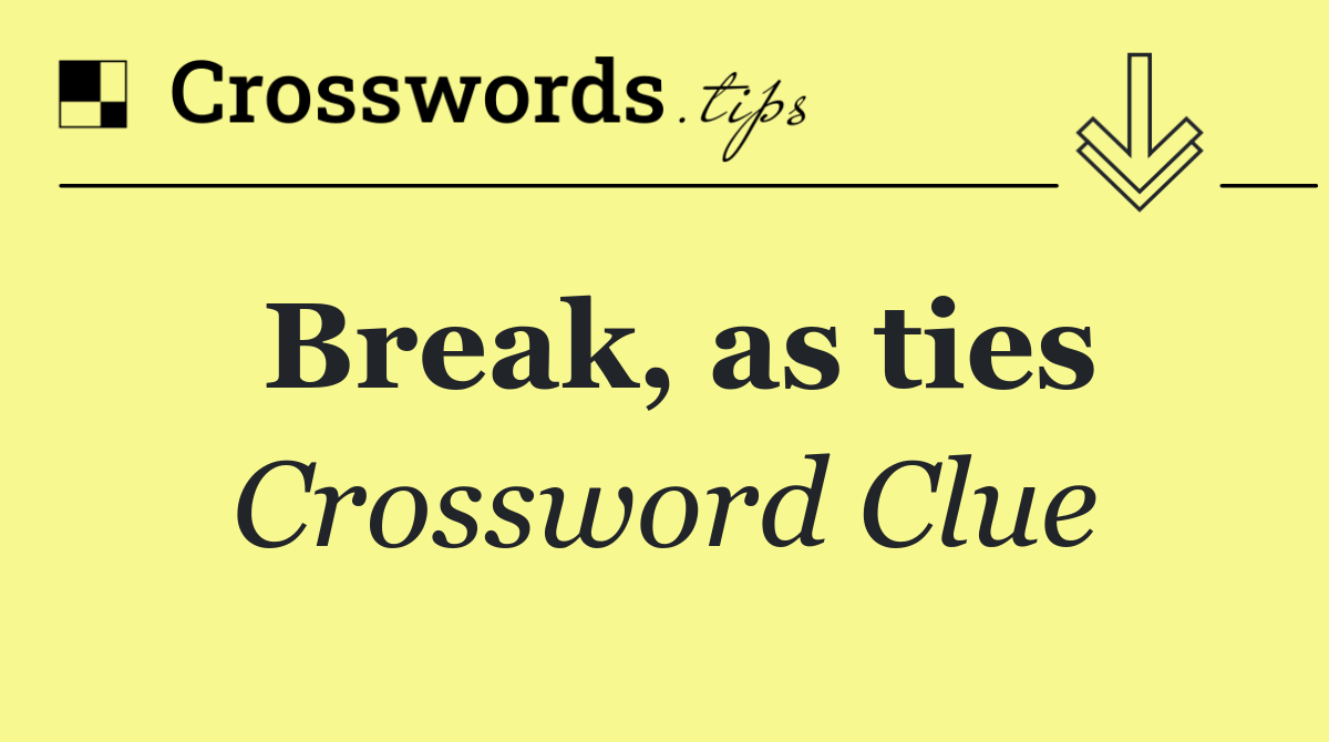 Break, as ties