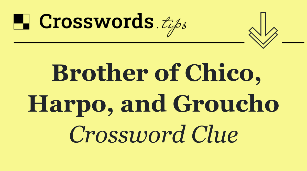 Brother of Chico, Harpo, and Groucho