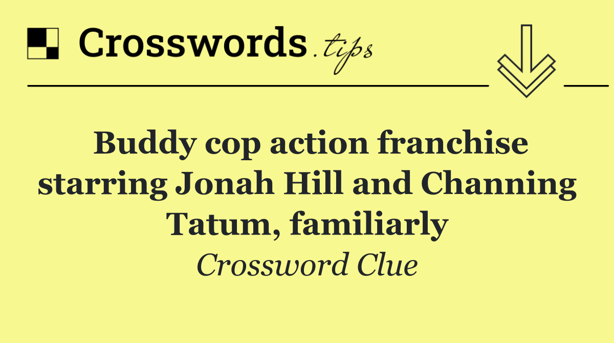 Buddy cop action franchise starring Jonah Hill and Channing Tatum, familiarly