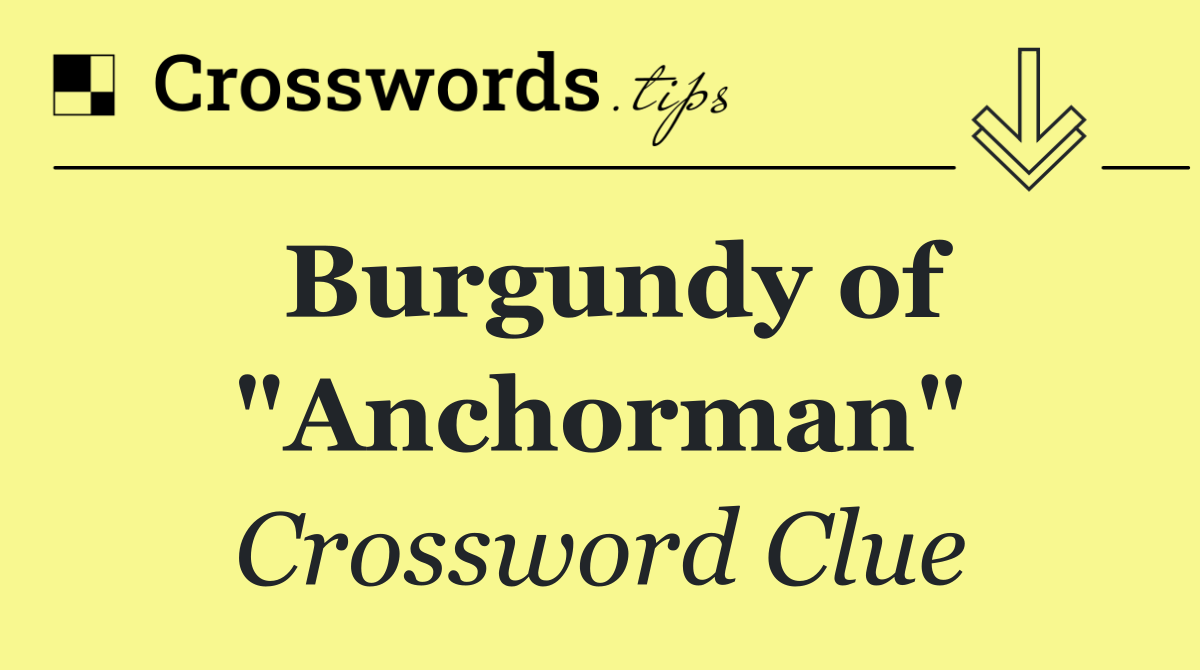 Burgundy of "Anchorman"