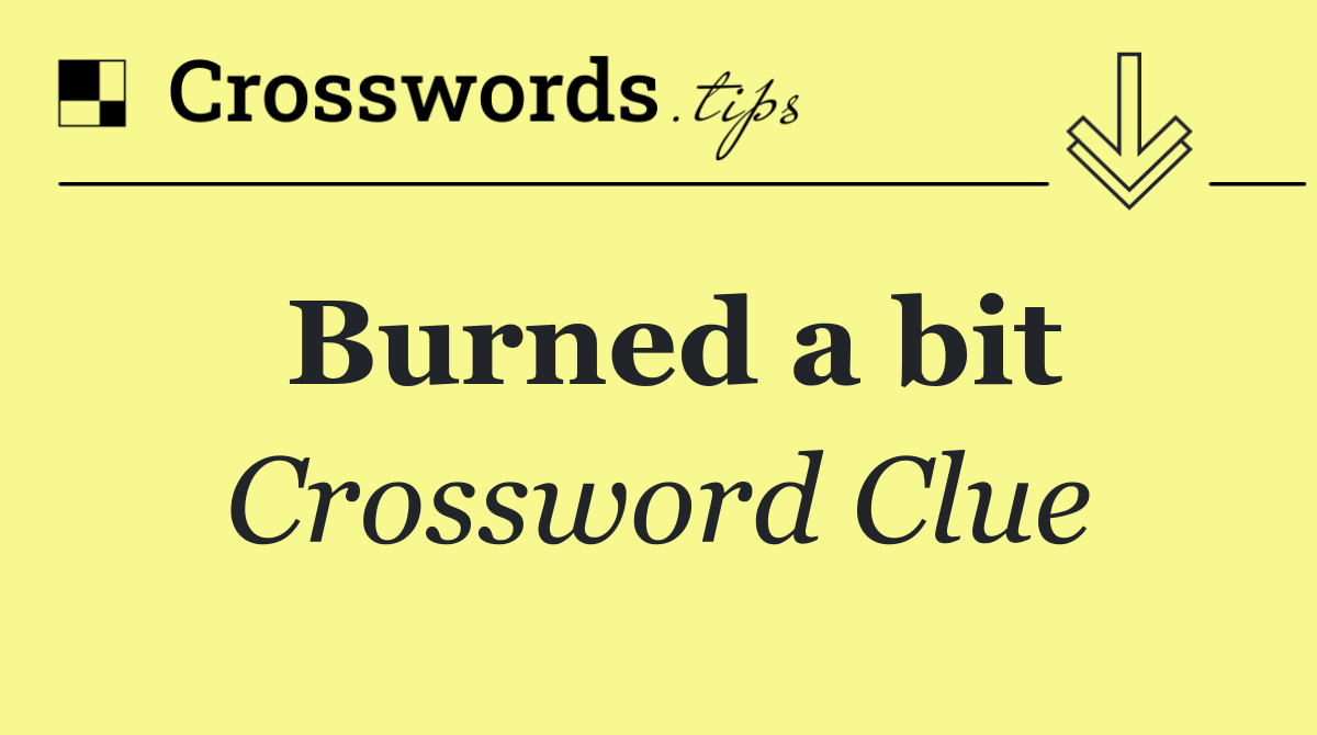 Burned a bit