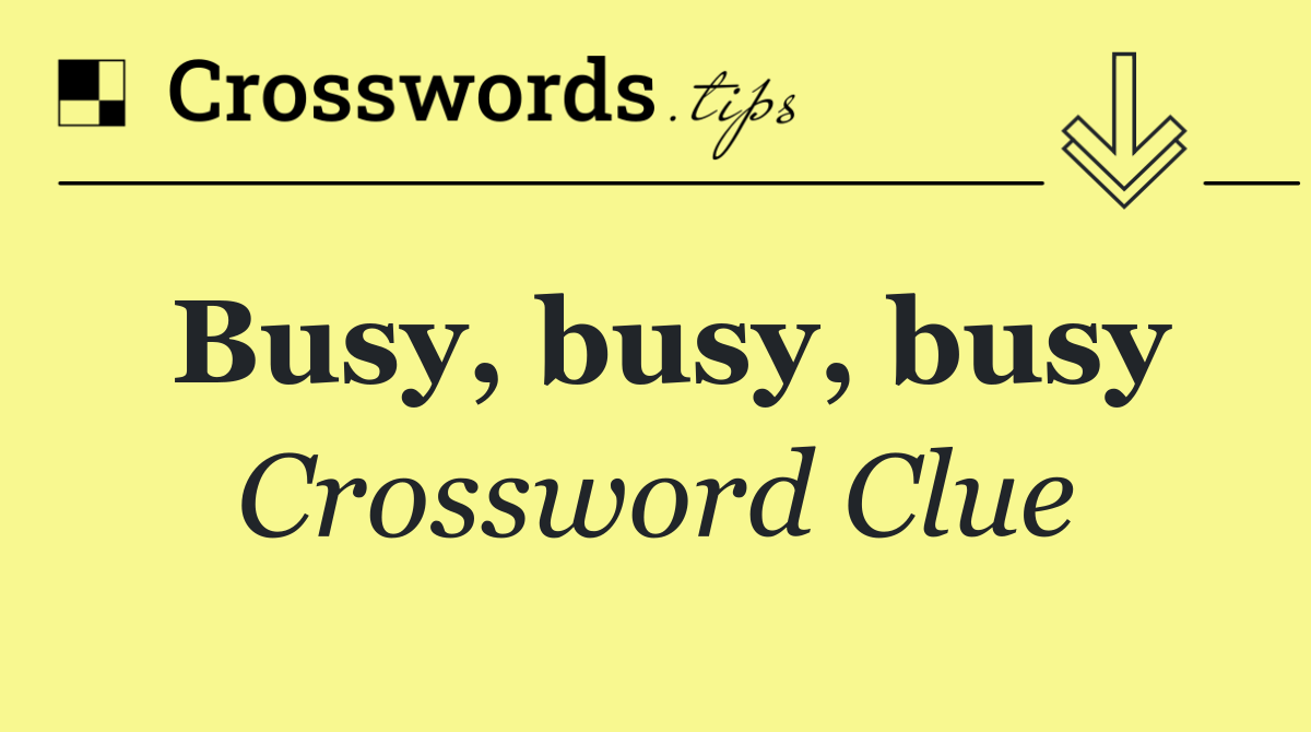 Busy, busy, busy