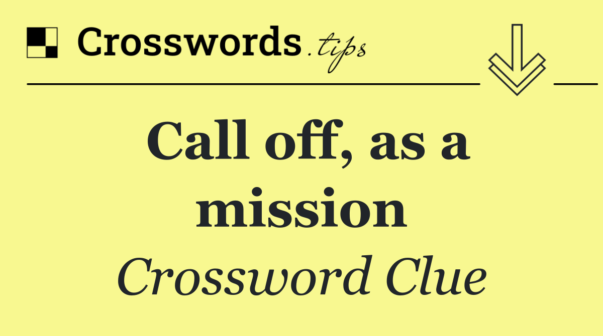 Call off, as a mission