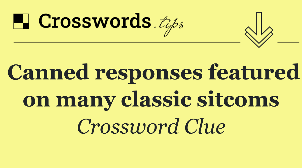 Canned responses featured on many classic sitcoms