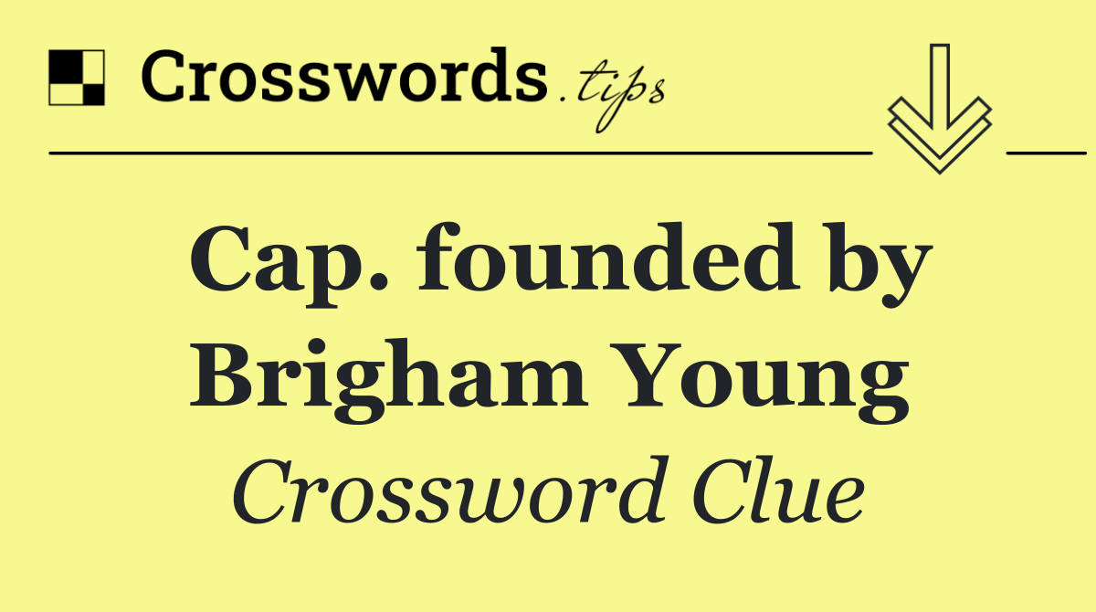 Cap. founded by Brigham Young