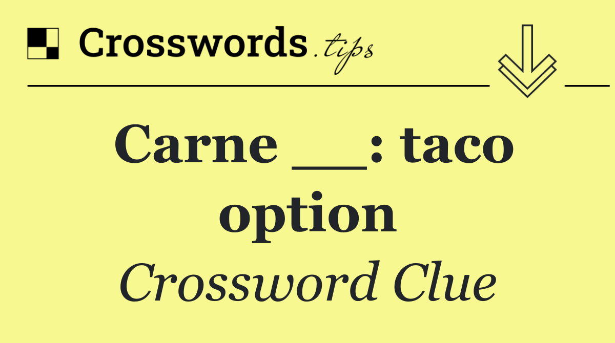 Carne __: taco option