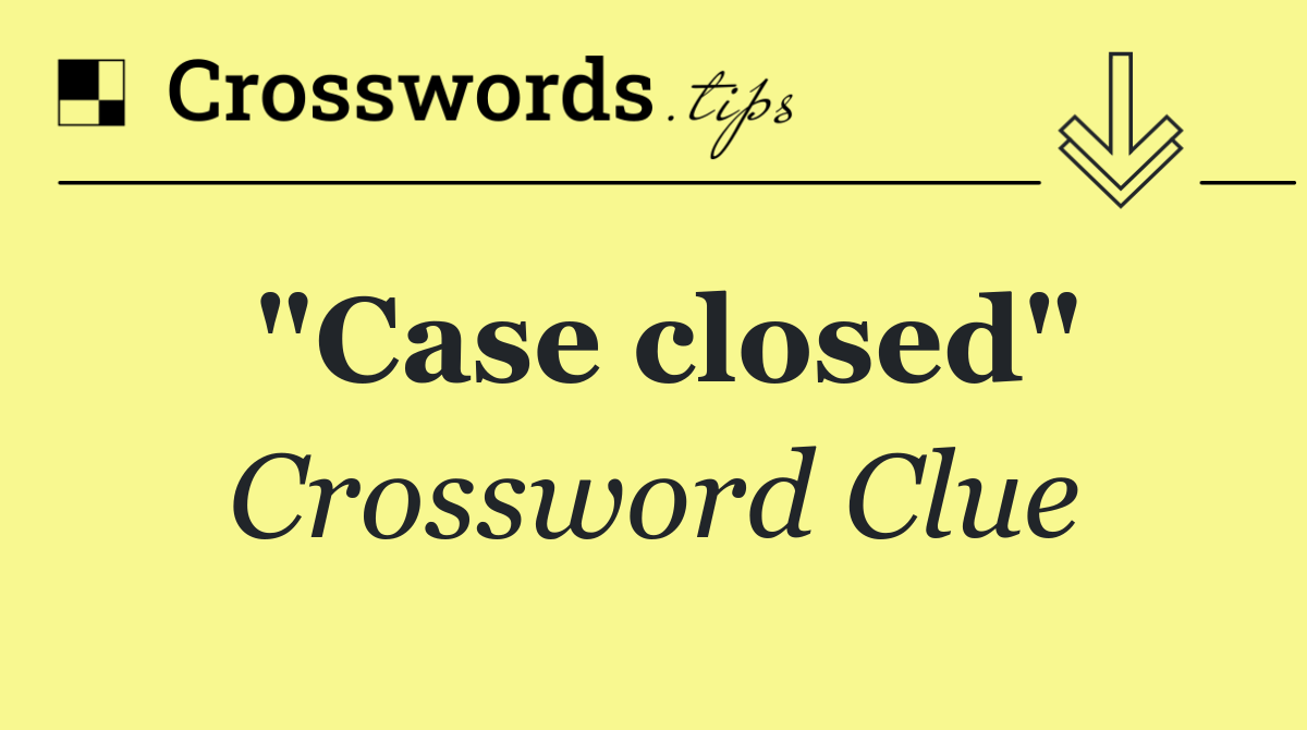 "Case closed"