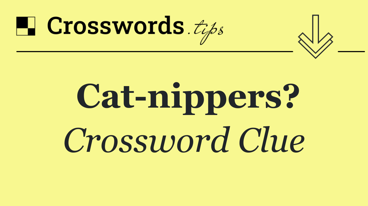 Cat nippers?