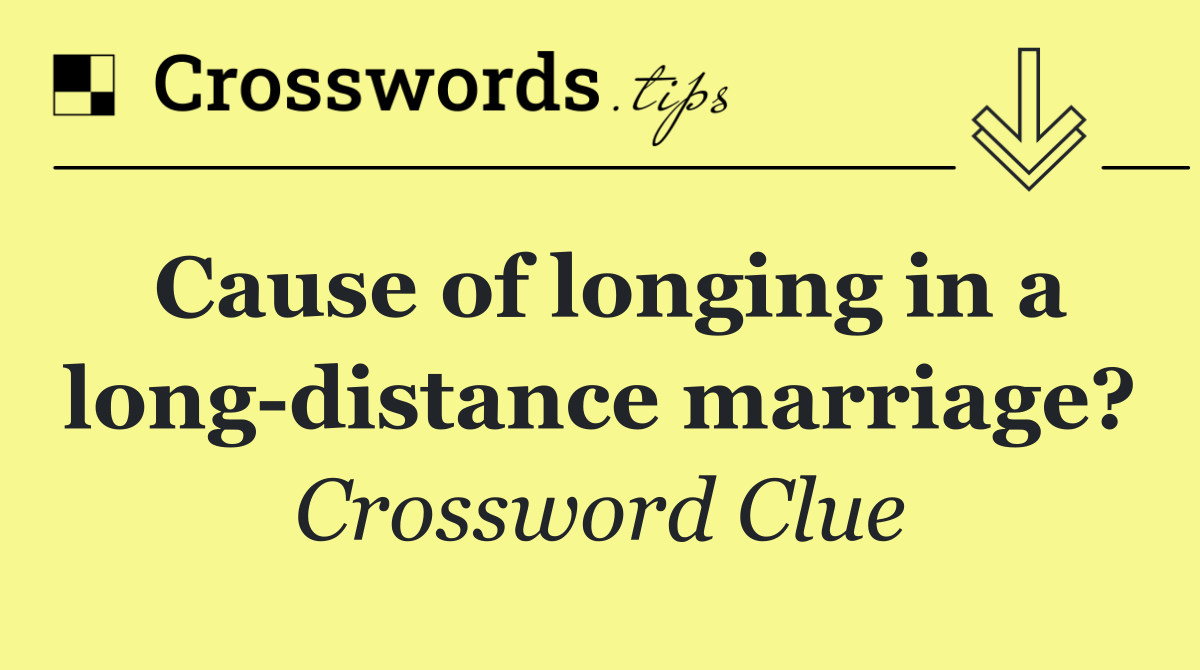 Cause of longing in a long distance marriage?