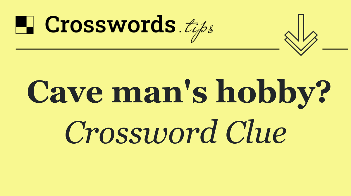 Cave man's hobby?
