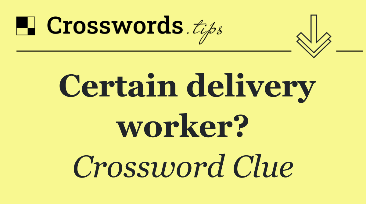 Certain delivery worker?