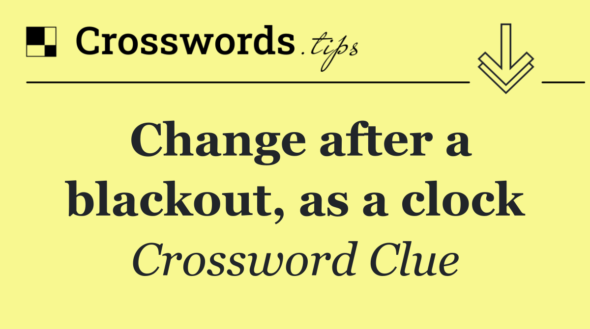 Change after a blackout, as a clock