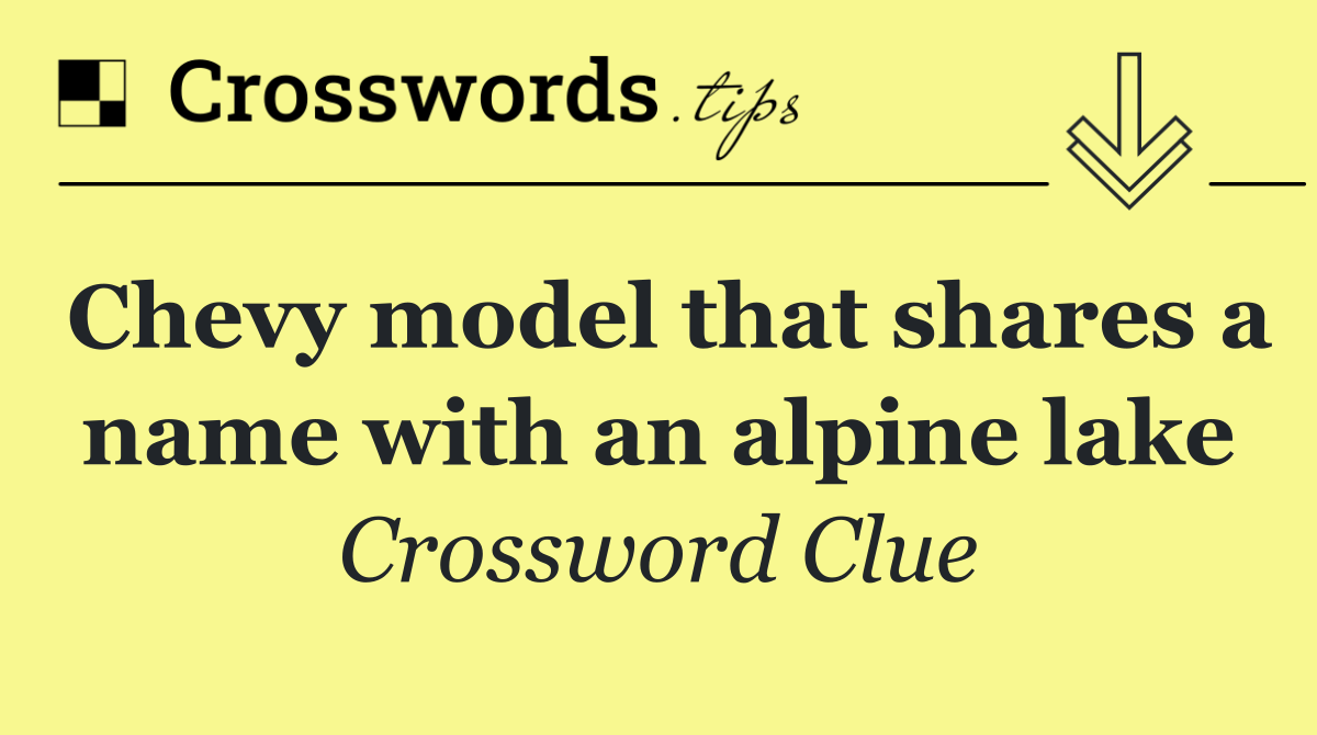 Chevy model that shares a name with an alpine lake