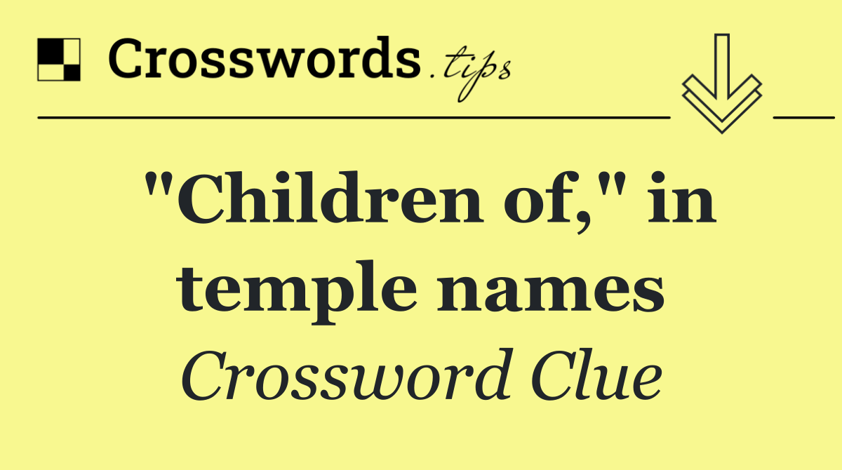 "Children of," in temple names