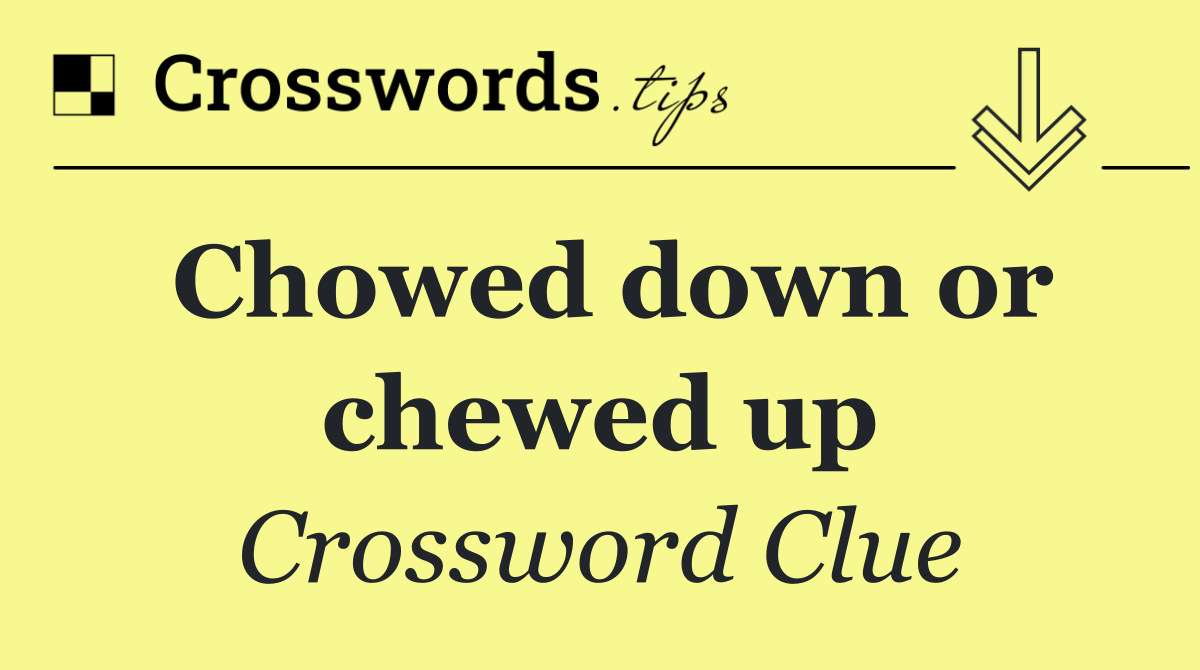Chowed down or chewed up
